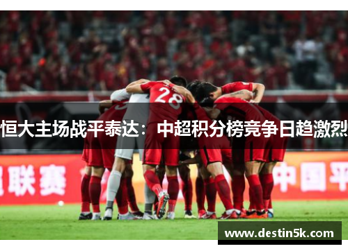 恒大主场战平泰达：中超积分榜竞争日趋激烈