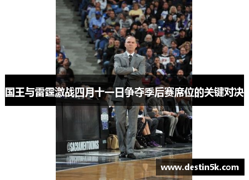 国王与雷霆激战四月十一日争夺季后赛席位的关键对决