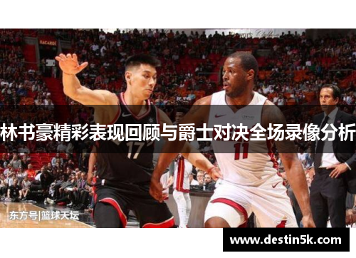 林书豪精彩表现回顾与爵士对决全场录像分析